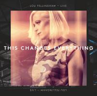 More information on This Changes Everything Lou Fellingham Live