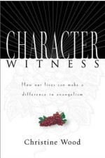 Character Witness: How Our Lives Can Make A Difference In Evangelism