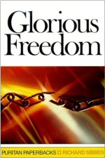 Glorious Freedom : The Excellency Of The Gospel Above The Law