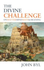 Divine Challenge: On Matter, Mind, Math and Meaning