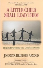 Little Child Shall Lead Them : Hopeful Parenting In A Confused