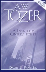 A W Tozer: A Twentieth Century Prophet