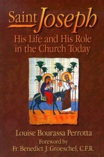 Saint Joseph : His Life And His Role In The Church Today