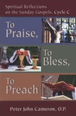 To Praise, To Bless, To Preach : Spiritual Reflections On The