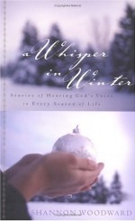 A Whisper in Winter: Stories of Hearing God's Voice in Every Season...