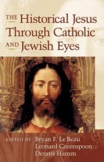 Historical Jesus Through Jewish And Catholic Eyes