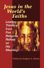 Jesus in the World's Faiths: Leading Thinkers From 5 Faiths