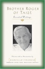 Brother Roger Of Taize: Essential Writings