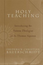 Holy Teaching: Introducing the Summa Theologiae of St Thomas Aquinas