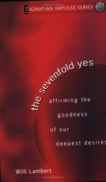 Sevenfold Yes, The: Affirming The Goodness of Our Deepest Desires