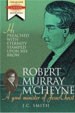 Robert Murray M'Cheyne : A Good Minister of Jesus Christ
