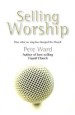 More information on Selling Worship: How what we sing has changed the church