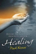 Prayers Promises and Prescriptions for Healing