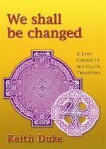 We Shall Be Changed: A Lent Course in the Celtic Tradition