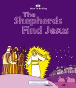 The Shepherds Find Jesus (Born to be King Series)