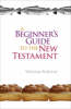 Beginners Guide to the New Testament, A