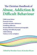The Christian Handbook of Abuse, Addiction & Difficult Behaviour