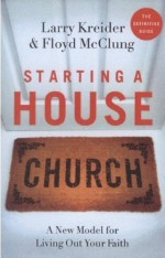 Starting a House Church: A New Model for Living Out Your Faith