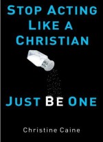 Stop Acting Like A Christian, Just Be One