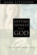 Getting Honest With God: Praying As If God Really Listens