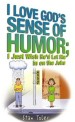 More information on I Love God's Sense Of Humour; I Just wish He'd Let Me In On The Joke