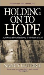 Holding On To Hope: A Pathway Through Suffering To The Heart Of God