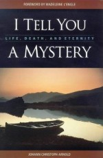 I Tell You a Mystery : Life, Death and Eternity