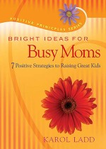 Bright Ideas for Busy Moms: 7 Positive Strategies for Raising Great Ki