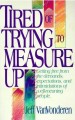 More information on Tired Of Trying To Measure Up
