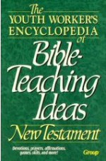 Youth Worker's Encyclopedia of Bible Teaching Ideas - New Testament