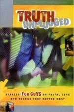 Truth Unplugged for Guys: Stories for Teens on Faith, Love and Things