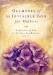 More information on Glimpses of an Invisible God for Mothers