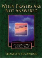 When Prayers Are Not Answered : Finding Peace When God Seems