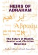 More information on Heirs of Abraham: The Future of Muslim, Jewish and Christian Relations