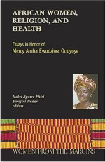 African Women, Religion, and Health: Essays in Honor of Mercy Amba...