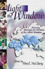 Light The Window : Praying Through The Nations Of The 10/ 40