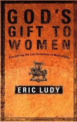 God's Gift to Women- Discovering the Lost Greatness of Masculinity