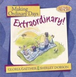 Making Ordinary Days Extraordinary: Great Ideas- Building Family Fun