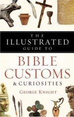 The Illustrated Guide To Bible Customs And Curiosities