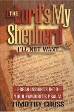 Lord's My Shepherd, I'Ll Not Want : Fresh Insights Into Yout