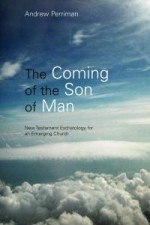 Coming Of the Son Of Man: New Testament Eschatology for an Emerging...
