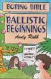 More information on Ballistic Beginnings (Boring Bible Series)