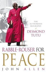 Rabble-rouser for Peace: The Authorised Biography of Desmond Tutu