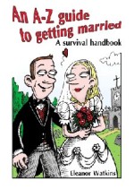An A-Z Guide to Getting Married - A Survival Handbook