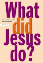 What Did Jesus Do? - A ten-week look at what Jesus said and did