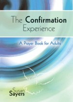 The Confirmation Experience - A Prayer Book for Adults