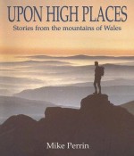 Upon High Places : Stories From The Mountains Of Wales