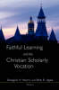 More information on Faithful Learning and the Christian Scholarly Vocation