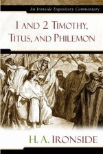 1 and 2 Timothy, Titus and Philemon: Ironside Expository Commentaries