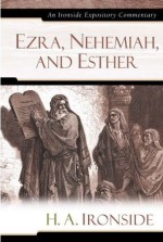 Ezra, Nehemiah, and Esther: An Ironside Expository Commentary
